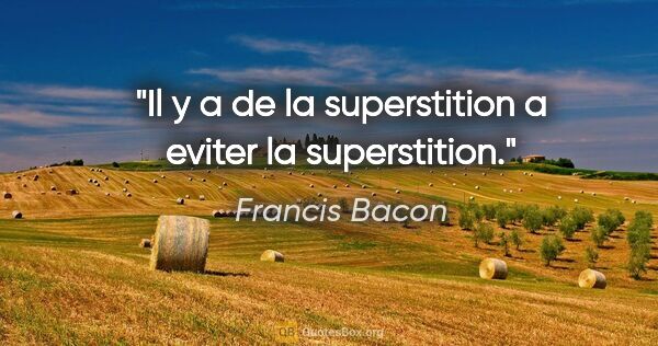 Francis Bacon citation: "Il y a de la superstition a eviter la superstition."