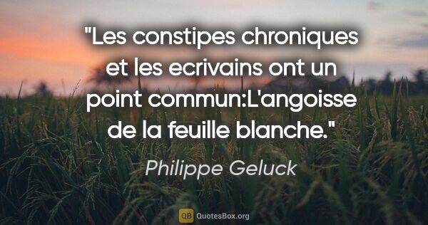 Philippe Geluck citation: "Les constipes chroniques et les ecrivains ont un point..."