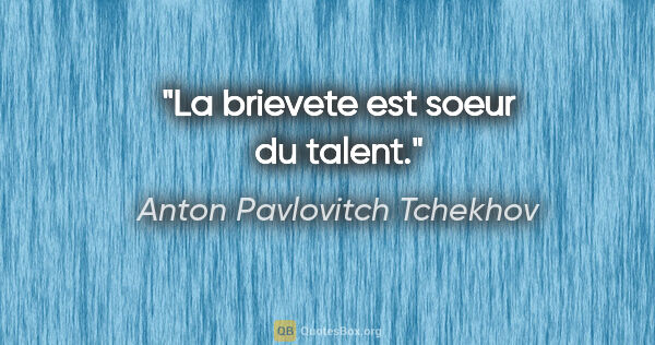 Anton Pavlovitch Tchekhov citation: "La brievete est soeur du talent."