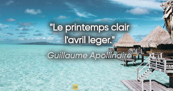 Guillaume Apollinaire citation: "Le printemps clair l'avril leger."