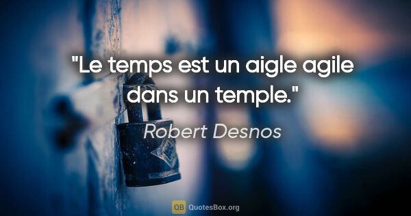 Robert Desnos citation: "Le temps est un aigle agile dans un temple."