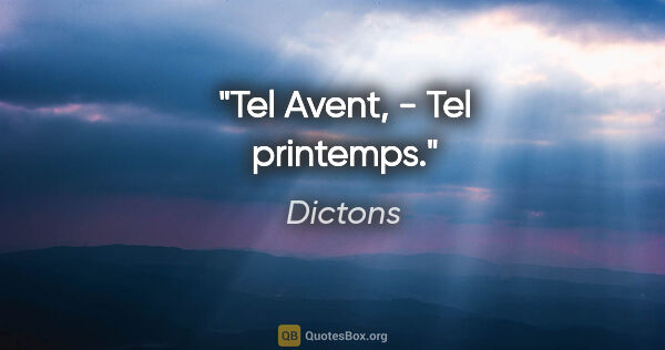 Dictons citation: "Tel Avent, - Tel printemps."
