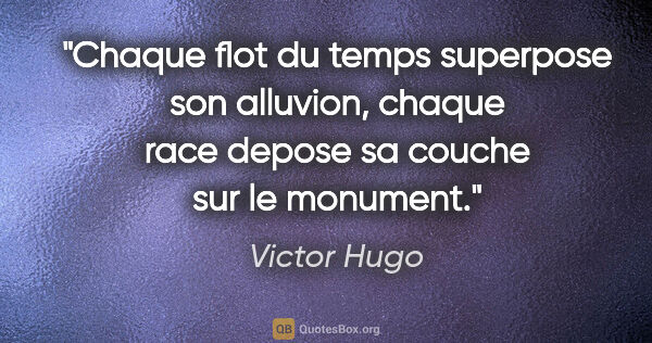 Victor Hugo citation: "Chaque flot du temps superpose son alluvion, chaque race..."