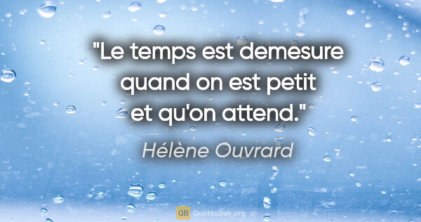 Hélène Ouvrard citation: "Le temps est demesure quand on est petit et qu'on attend."