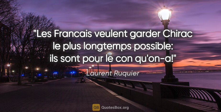 Laurent Ruquier citation: "Les Francais veulent garder Chirac le plus longtemps possible:..."