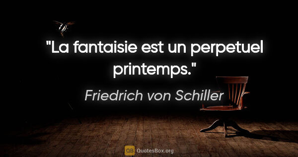 Friedrich von Schiller citation: "La fantaisie est un perpetuel printemps."