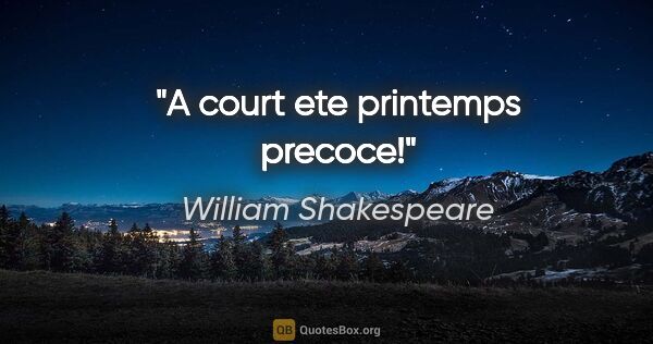 William Shakespeare citation: "A court ete printemps precoce!"