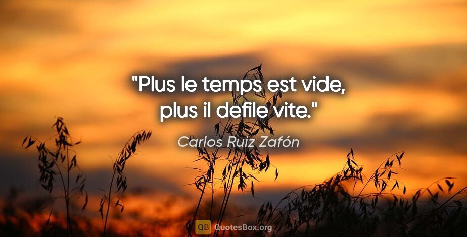 Carlos Ruiz Zafón citation: "Plus le temps est vide, plus il defile vite."