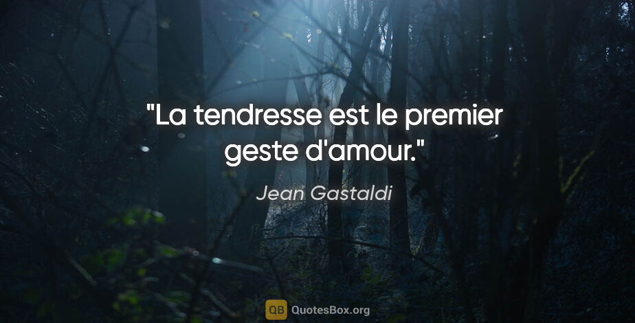 Jean Gastaldi citation: "La tendresse est le premier geste d'amour."