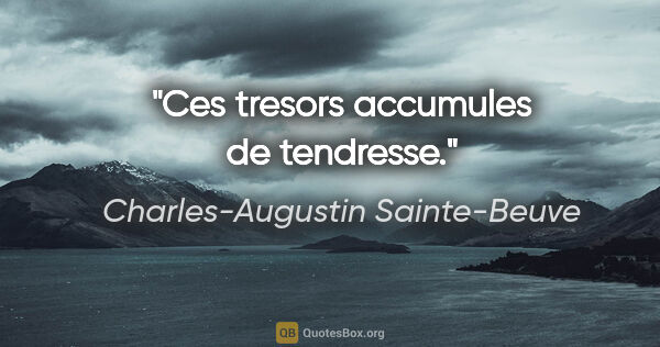 Charles-Augustin Sainte-Beuve citation: "Ces tresors accumules de tendresse."