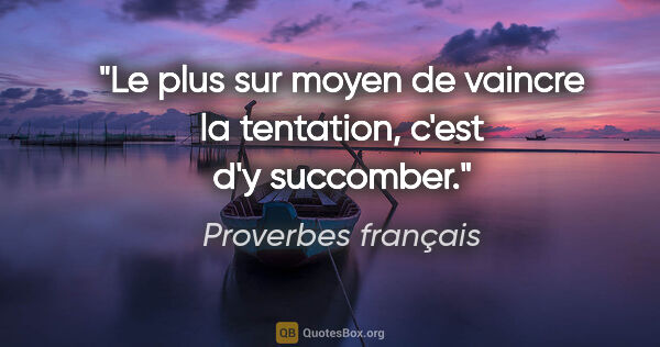 Proverbes français citation: "Le plus sur moyen de vaincre la tentation, c'est d'y succomber."