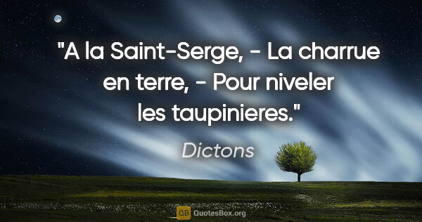 Dictons citation: "A la Saint-Serge, - La charrue en terre, - Pour niveler les..."
