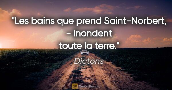 Dictons citation: "Les bains que prend Saint-Norbert, - Inondent toute la terre."