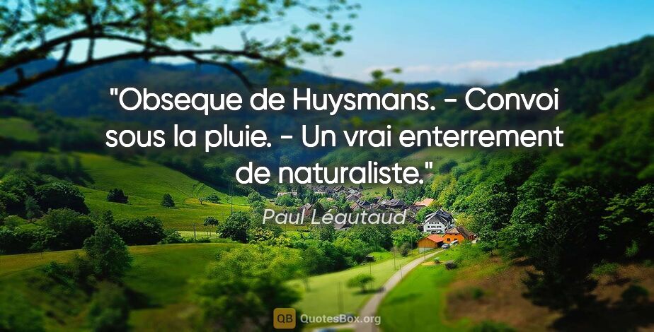Paul Léautaud citation: "Obseque de Huysmans. - Convoi sous la pluie. - Un vrai..."