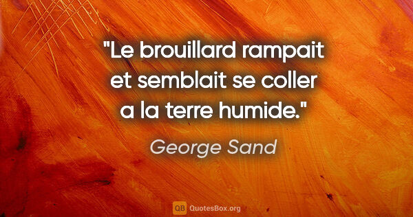 George Sand citation: "Le brouillard rampait et semblait se coller a la terre humide."