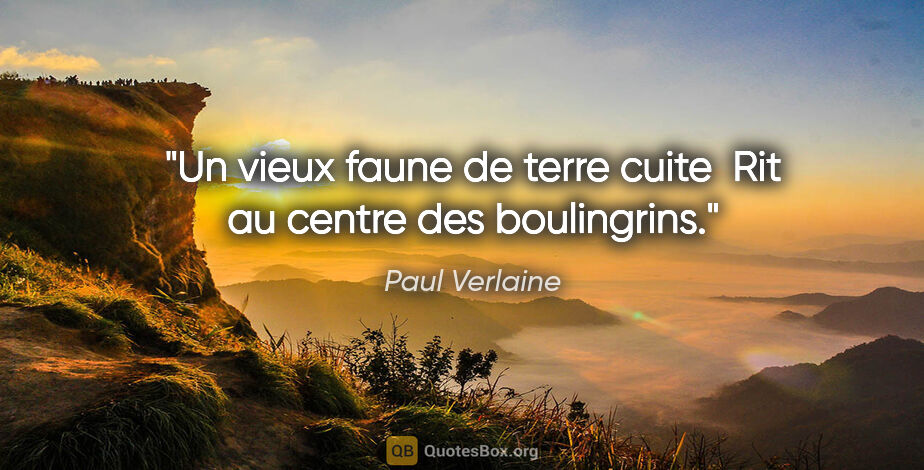 Paul Verlaine citation: "Un vieux faune de terre cuite  Rit au centre des boulingrins."