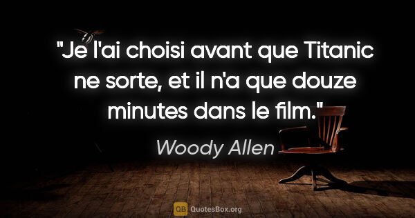 Woody Allen citation: "Je l'ai choisi avant que Titanic ne sorte, et il n'a que douze..."
