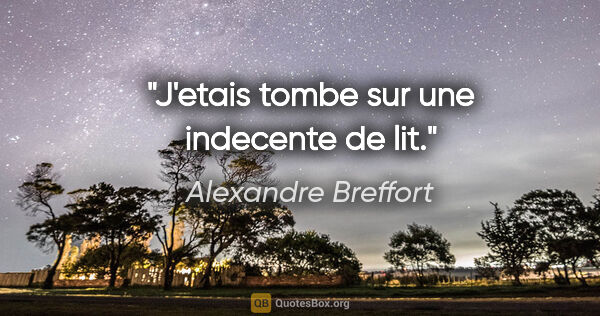 Alexandre Breffort citation: "J'etais tombe sur une indecente de lit."