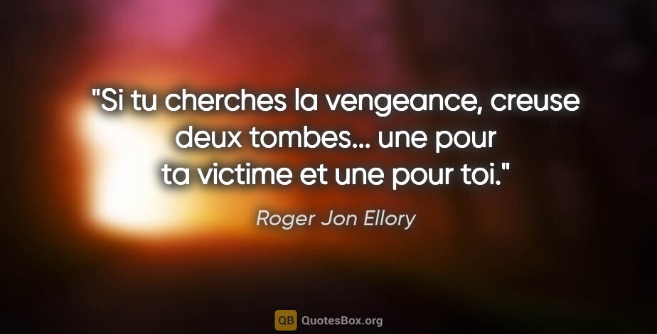 Roger Jon Ellory citation: "Si tu cherches la vengeance, creuse deux tombes... une pour ta..."