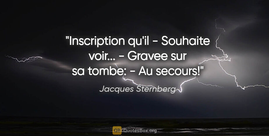 Jacques Sternberg citation: "Inscription qu'il - Souhaite «voir»... - Gravee sur sa tombe:..."