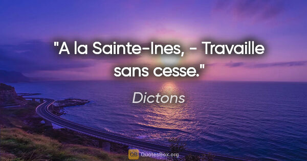 Dictons citation: "A la Sainte-Ines, - Travaille sans cesse."