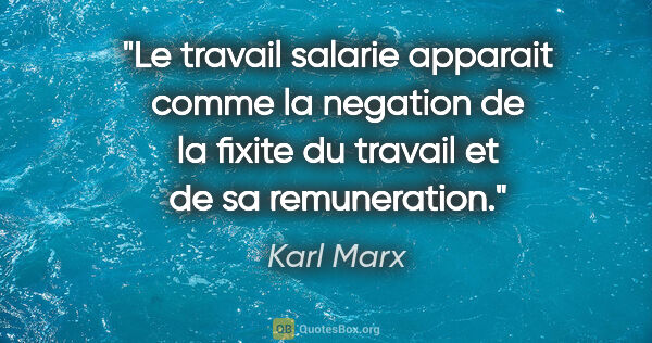 Karl Marx citation: "Le travail salarie apparait comme la negation de la fixite du..."