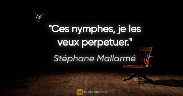Stéphane Mallarmé citation: "Ces nymphes, je les veux perpetuer."