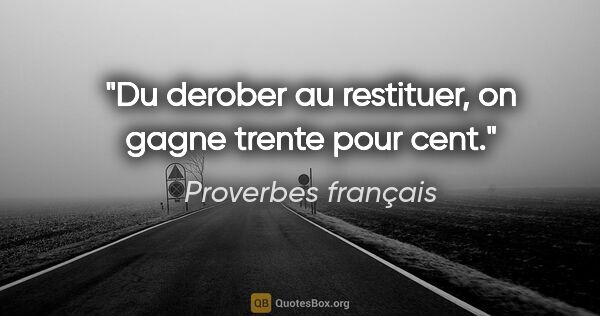Proverbes français citation: "Du derober au restituer, on gagne trente pour cent."