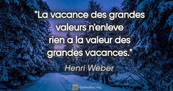 Henri Weber citation: "La vacance des grandes valeurs n'enleve rien a la valeur des..."