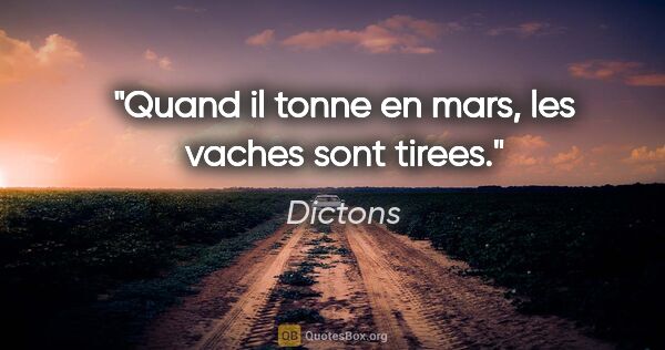 Dictons citation: "Quand il tonne en mars, les vaches sont tirees."