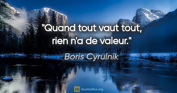 Boris Cyrulnik citation: "Quand tout vaut tout, rien n'a de valeur."