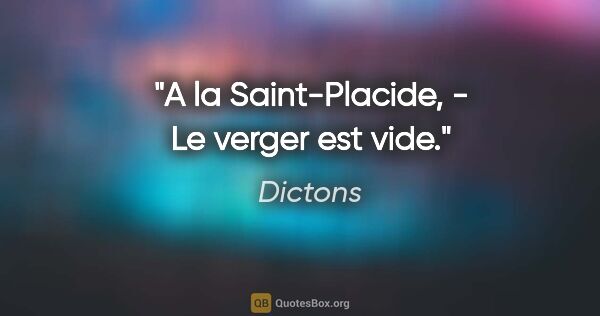 Dictons citation: "A la Saint-Placide, - Le verger est vide."