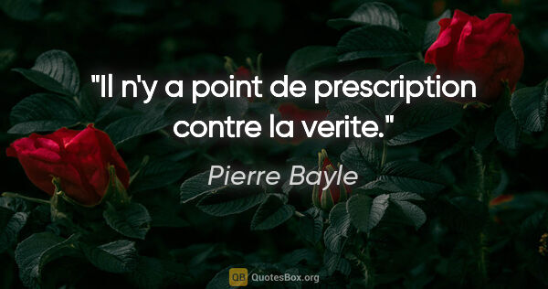 Pierre Bayle citation: "Il n'y a point de prescription contre la verite."