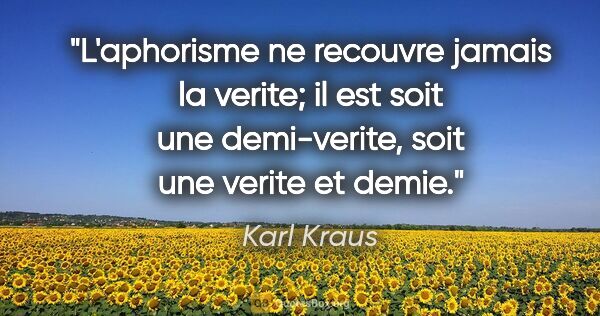 Karl Kraus citation: "L'aphorisme ne recouvre jamais la verite; il est soit une..."