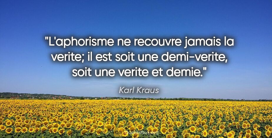 Karl Kraus citation: "L'aphorisme ne recouvre jamais la verite; il est soit une..."