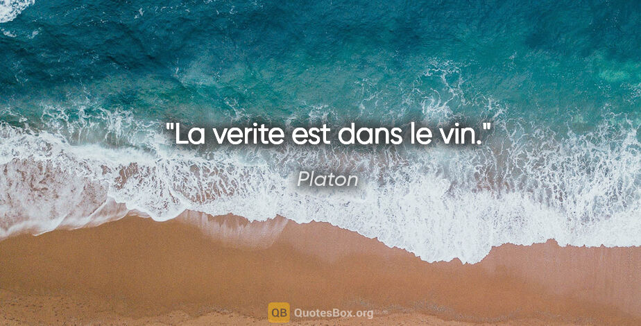 Platon citation: "La verite est dans le vin."