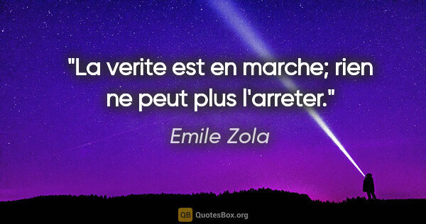 Emile Zola citation: "La verite est en marche; rien ne peut plus l'arreter."