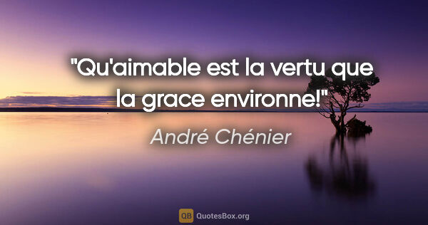 André Chénier citation: "Qu'aimable est la vertu que la grace environne!"