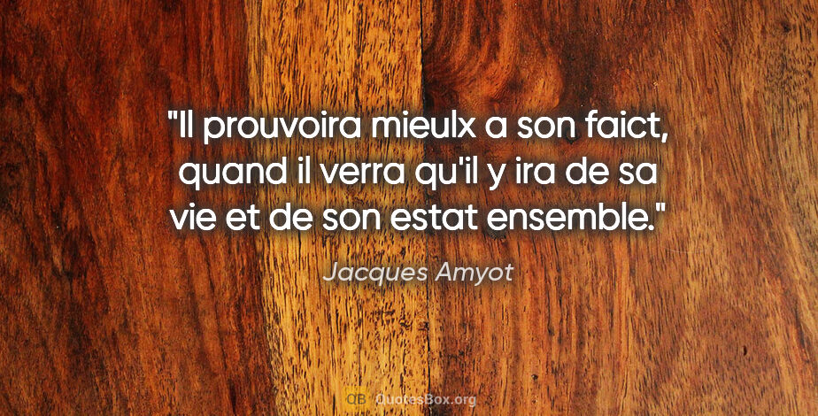 Jacques Amyot citation: "Il prouvoira mieulx a son faict, quand il verra qu'il y ira de..."