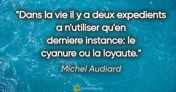 Michel Audiard citation: "Dans la vie il y a deux expedients a n'utiliser qu'en derniere..."