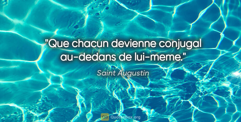 Saint Augustin citation: "Que chacun devienne conjugal au-dedans de lui-meme."