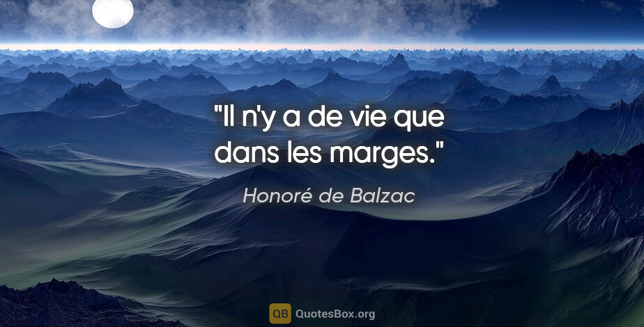 Honoré de Balzac citation: "Il n'y a de vie que dans les marges."