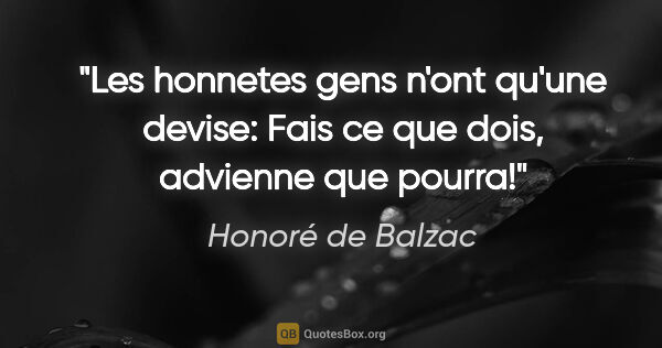 Honoré de Balzac citation: "Les honnetes gens n'ont qu'une devise: Fais ce que dois,..."