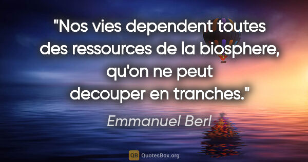 Emmanuel Berl citation: "Nos vies dependent toutes des ressources de la biosphere,..."