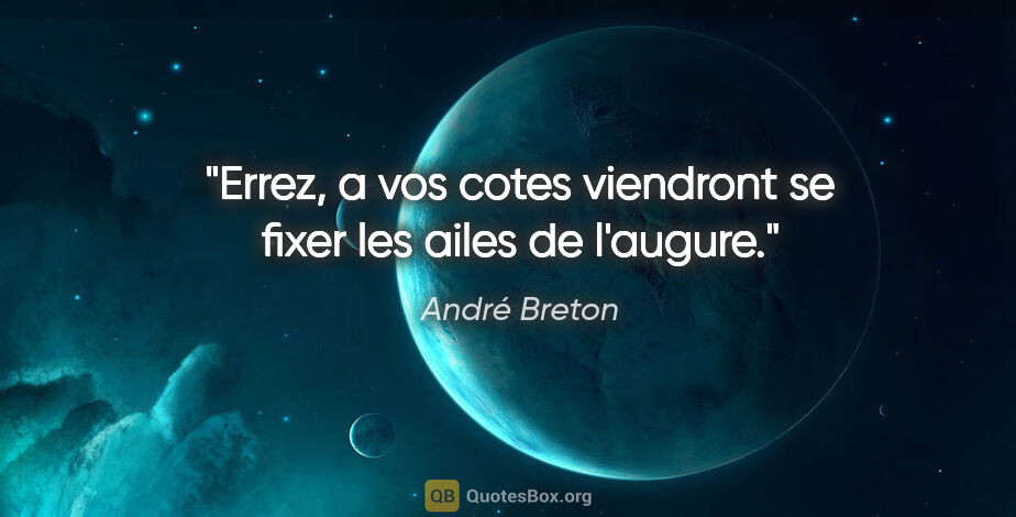 André Breton citation: "Errez, a vos cotes viendront se fixer les ailes de l'augure."