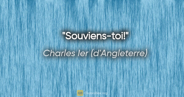Charles Ier (d'Angleterre) citation: "Souviens-toi!"