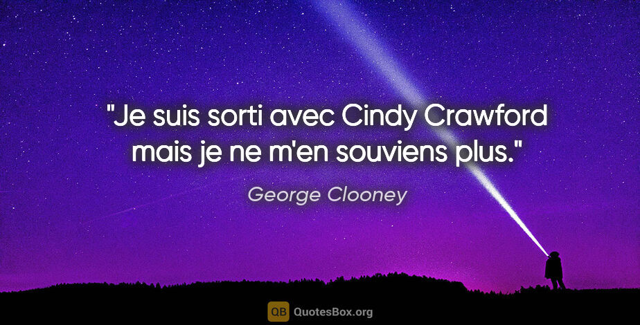 George Clooney citation: "Je suis sorti avec Cindy Crawford mais je ne m'en souviens plus."