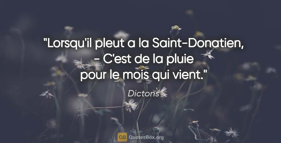 Dictons citation: "Lorsqu'il pleut a la Saint-Donatien, - C'est de la pluie pour..."