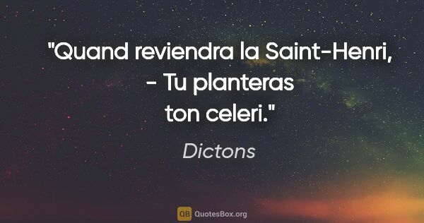 Dictons citation: "Quand reviendra la Saint-Henri, - Tu planteras ton celeri."