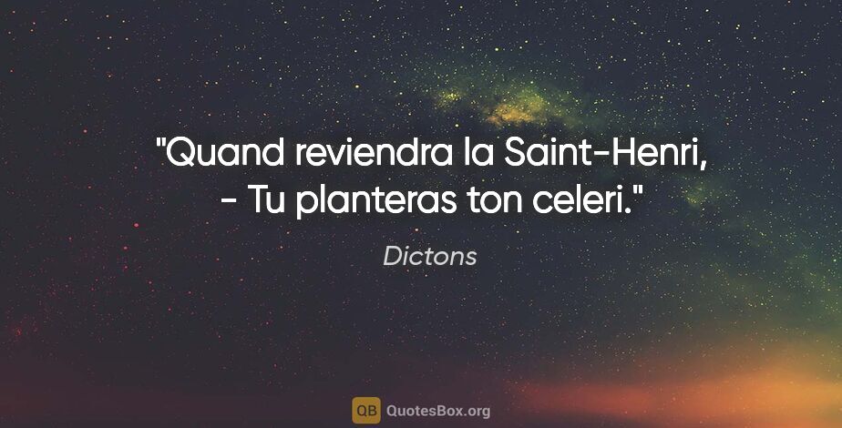 Dictons citation: "Quand reviendra la Saint-Henri, - Tu planteras ton celeri."